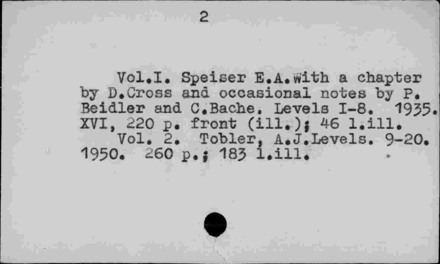 ﻿2
Vol.I. Speiser E.A.With a chapter by D.Cross and occasional notes by P. Beidler and C.Bache. Levels 1-8. 1935» XVI, 220 p. front (ill.)j 46 l.ill.
Vol. 2. Tobler, A.J.Levels. 9-20. 1950. 260 p.; 183 l.ill.